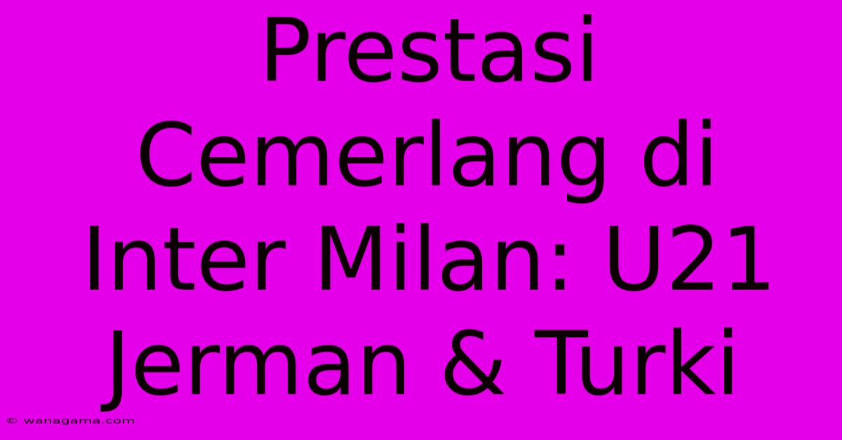 Prestasi Cemerlang Di Inter Milan: U21 Jerman & Turki