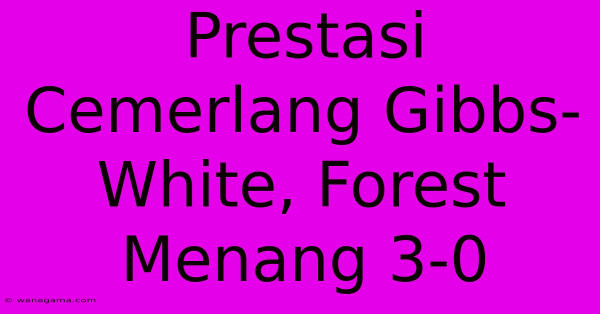 Prestasi Cemerlang Gibbs-White, Forest Menang 3-0