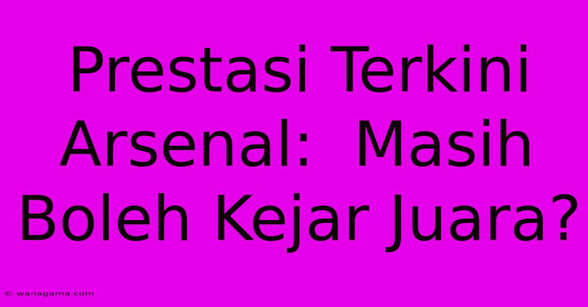 Prestasi Terkini Arsenal:  Masih Boleh Kejar Juara?