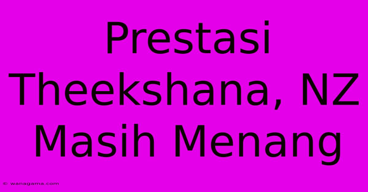 Prestasi Theekshana, NZ Masih Menang