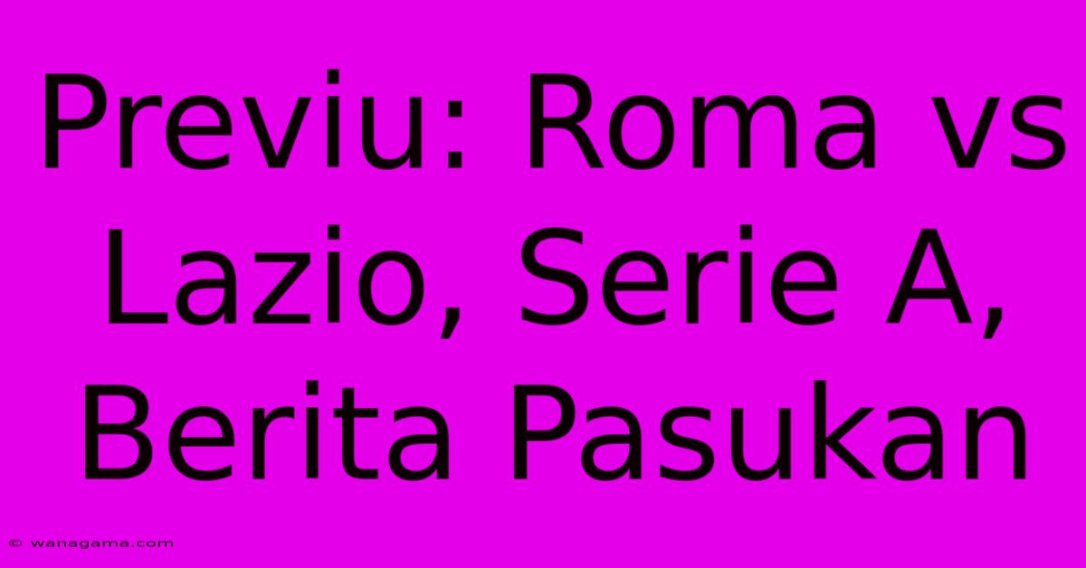 Previu: Roma Vs Lazio, Serie A, Berita Pasukan