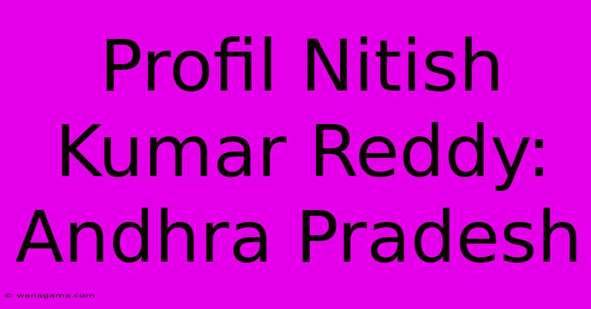 Profil Nitish Kumar Reddy: Andhra Pradesh