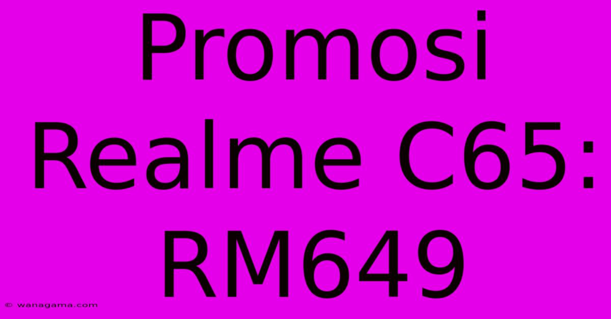 Promosi Realme C65: RM649 Promosi Realme C65: RM649