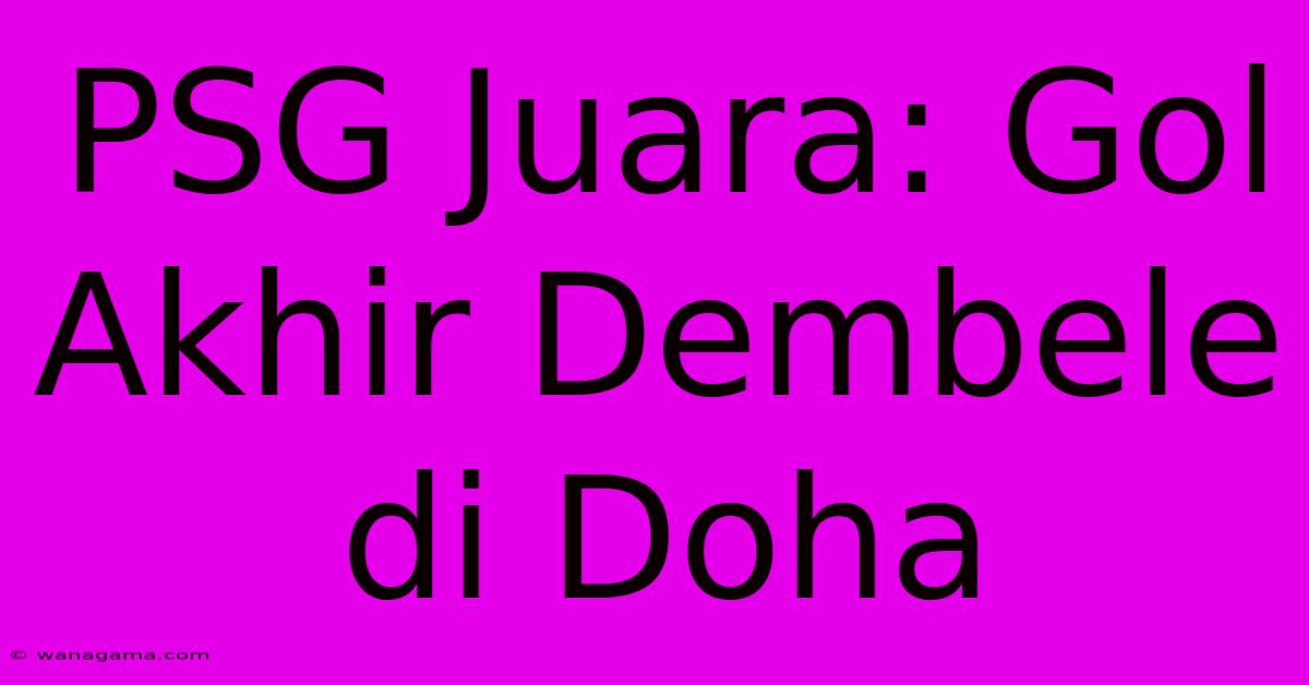 PSG Juara: Gol Akhir Dembele Di Doha