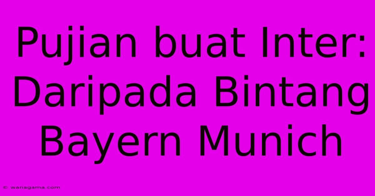 Pujian Buat Inter: Daripada Bintang Bayern Munich
