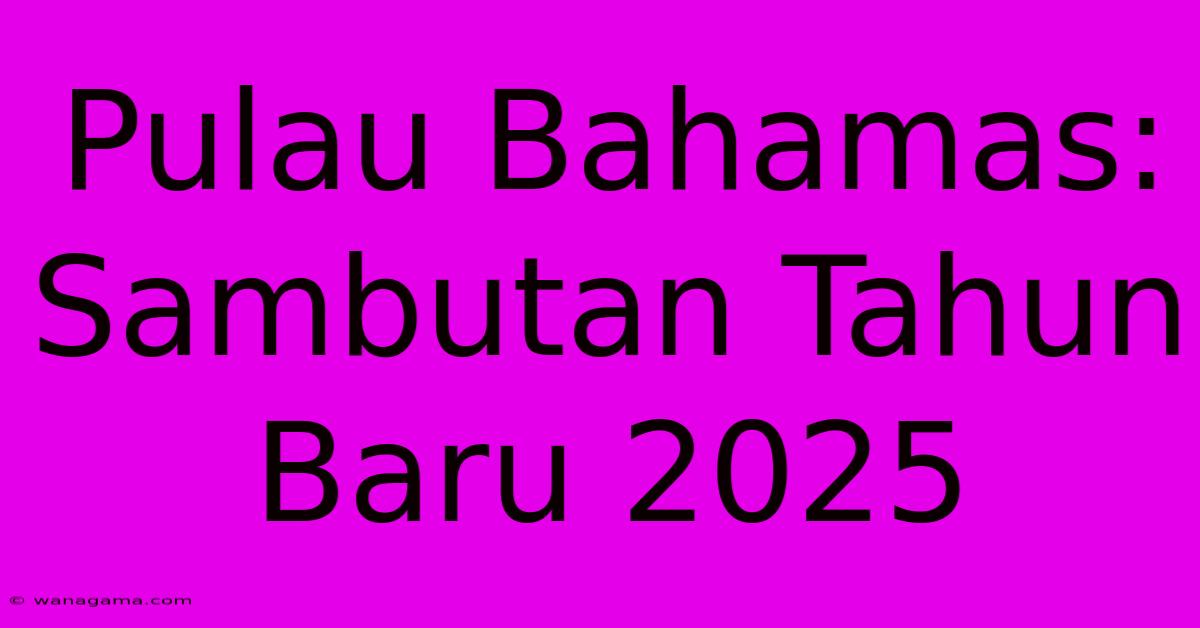 Pulau Bahamas:  Sambutan Tahun Baru 2025