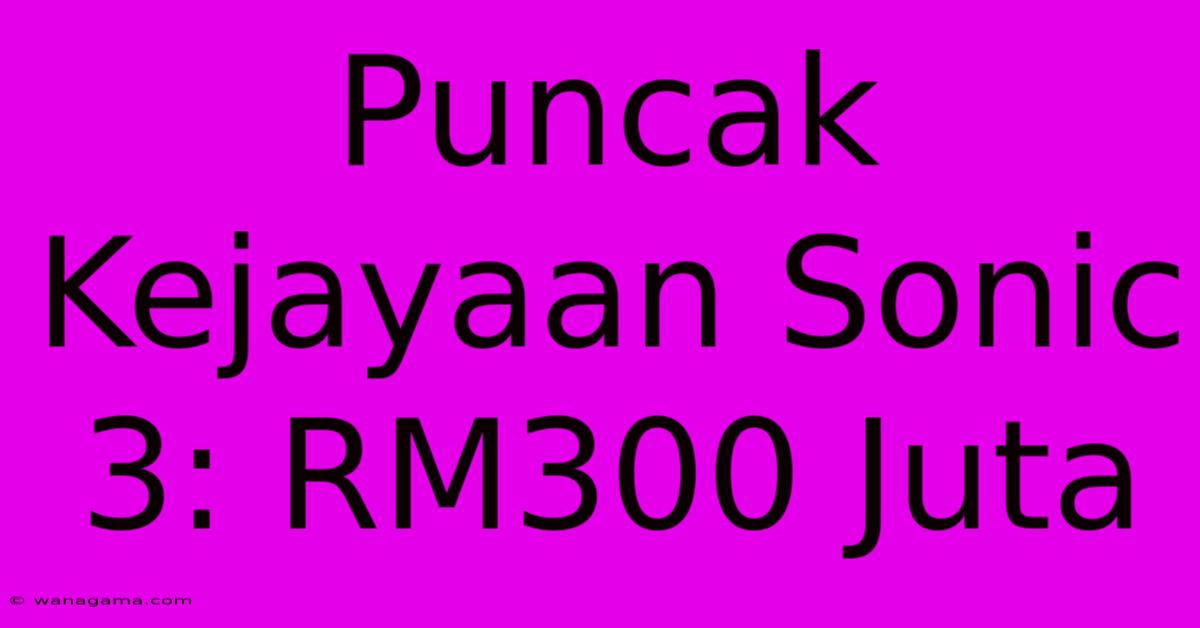 Puncak Kejayaan Sonic 3: RM300 Juta