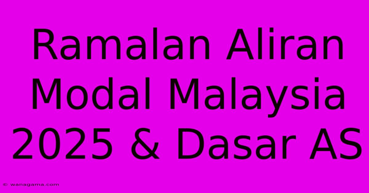 Ramalan Aliran Modal Malaysia 2025 & Dasar AS Ramalan Aliran Modal Malaysia 2025 & Dasar AS