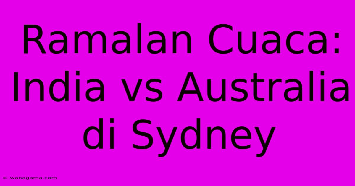 Ramalan Cuaca: India Vs Australia Di Sydney