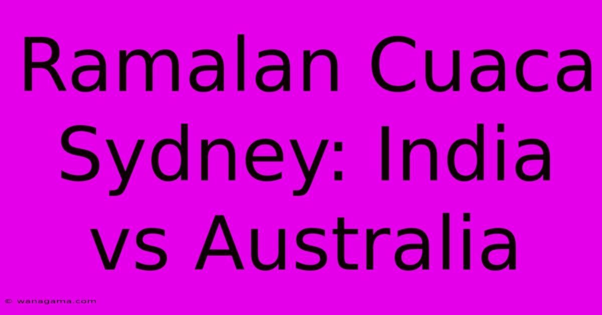 Ramalan Cuaca Sydney: India Vs Australia