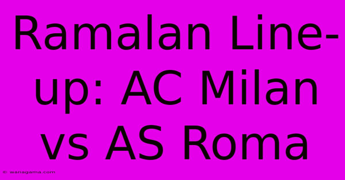 Ramalan Line-up: AC Milan Vs AS Roma