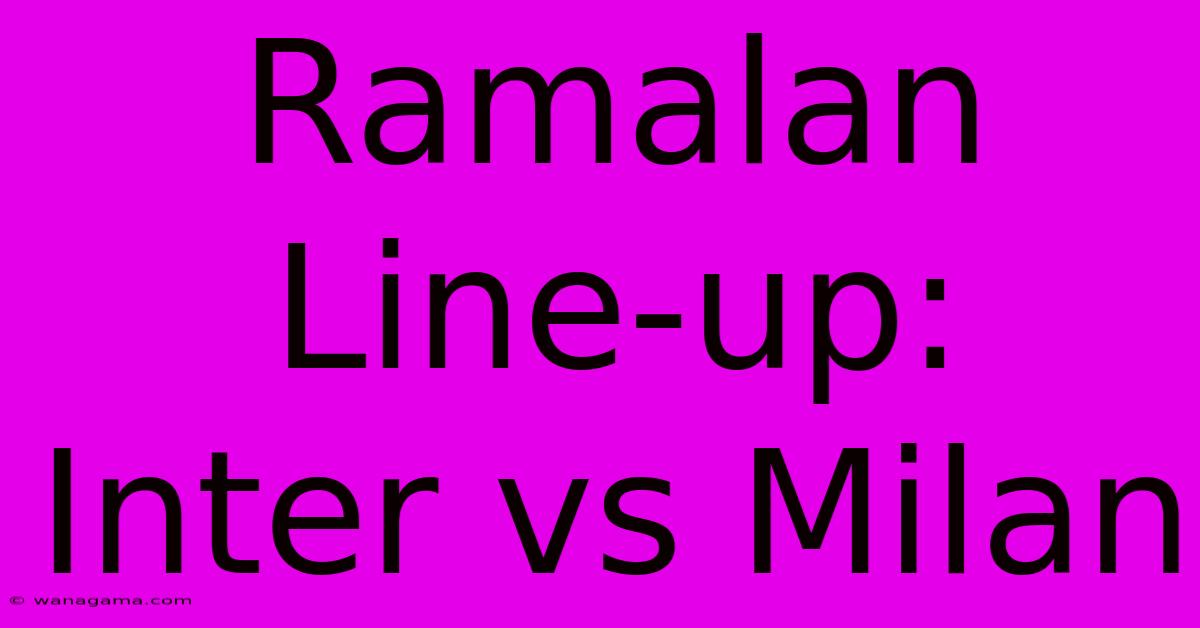 Ramalan Line-up: Inter Vs Milan