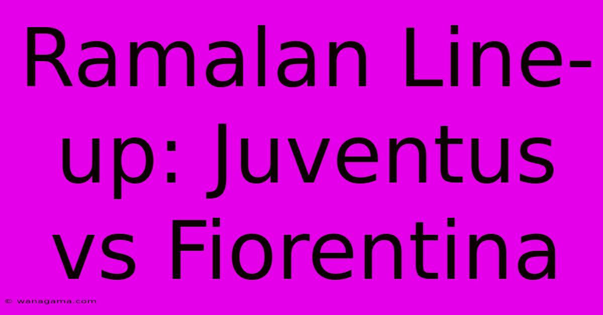 Ramalan Line-up: Juventus Vs Fiorentina