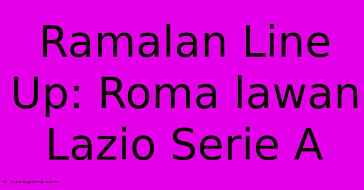 Ramalan Line Up: Roma Lawan Lazio Serie A