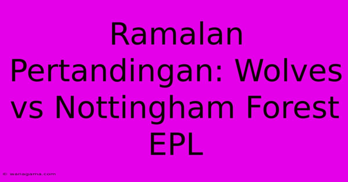 Ramalan Pertandingan: Wolves Vs Nottingham Forest EPL