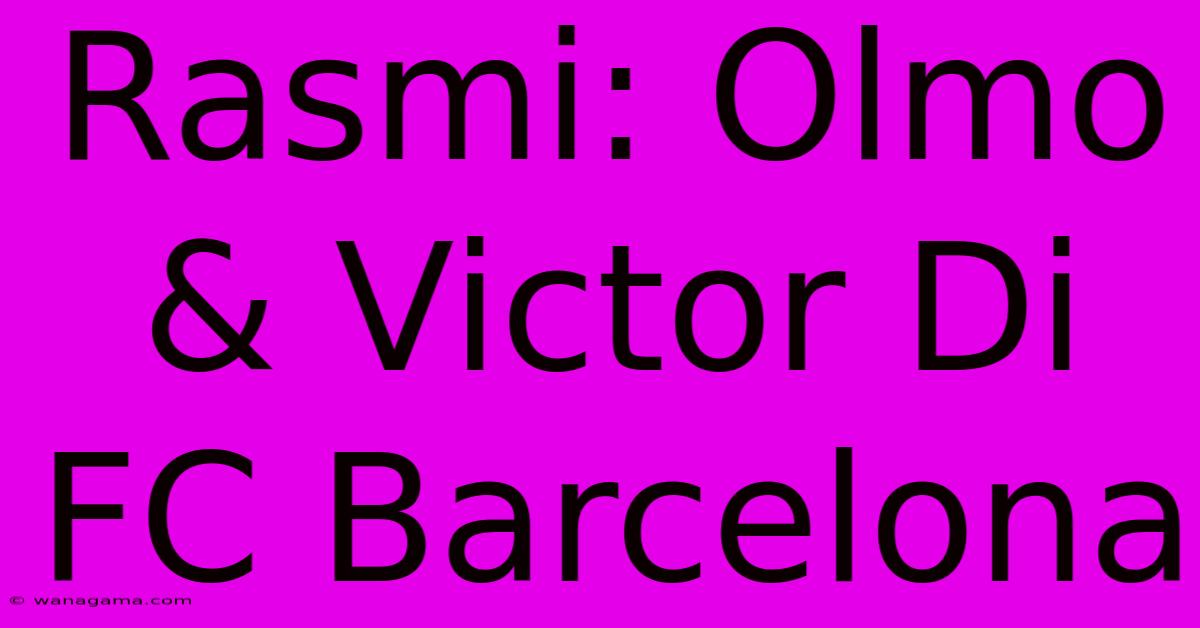 Rasmi: Olmo & Victor Di FC Barcelona