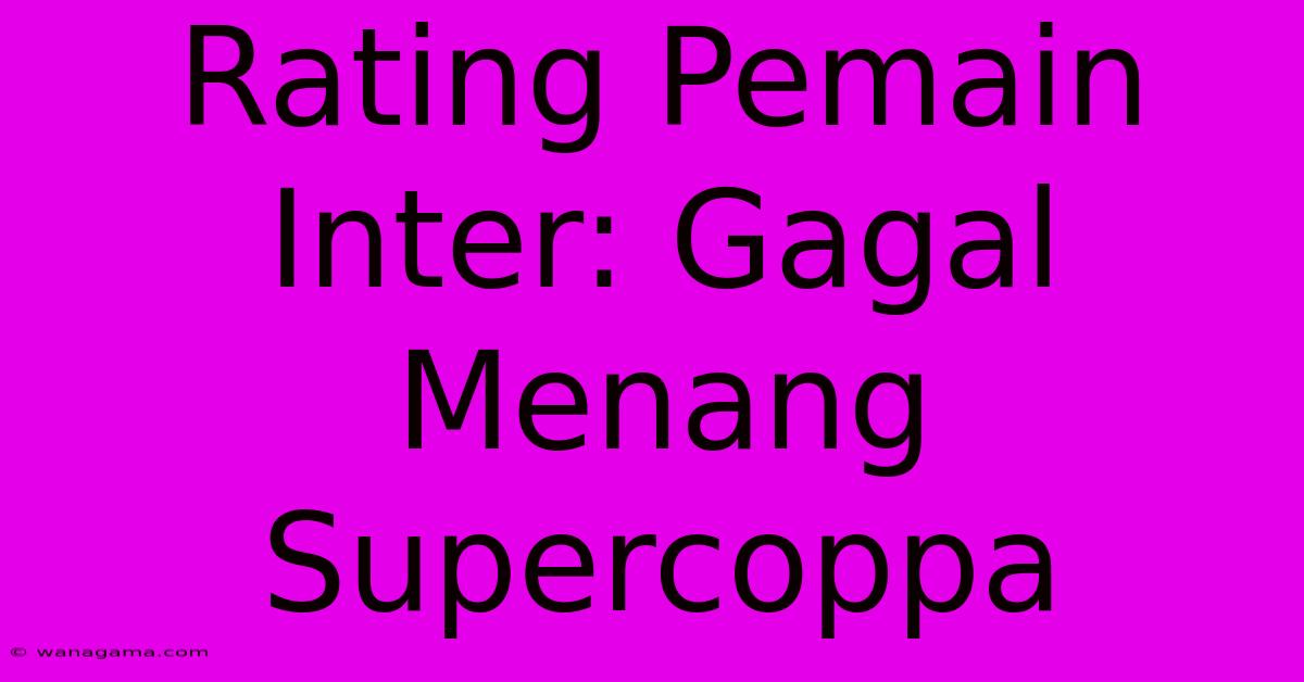 Rating Pemain Inter: Gagal Menang Supercoppa