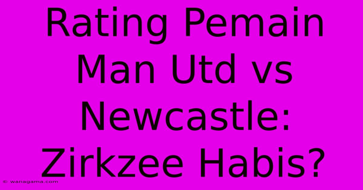 Rating Pemain Man Utd Vs Newcastle: Zirkzee Habis?