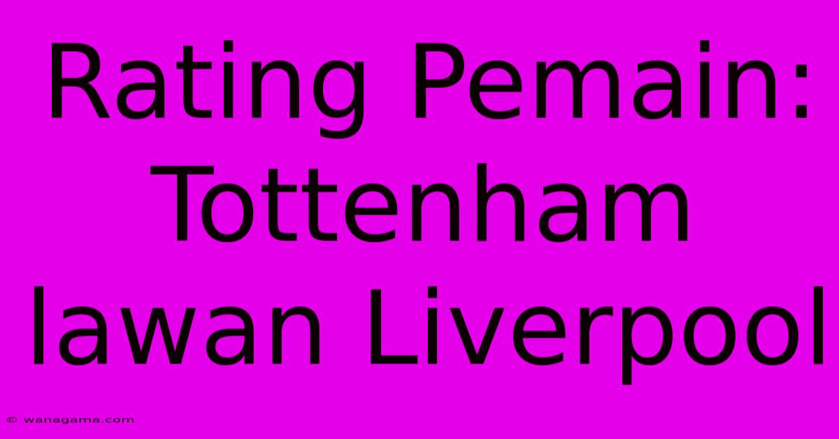 Rating Pemain: Tottenham Lawan Liverpool