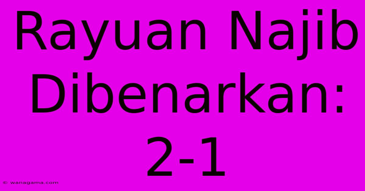 Rayuan Najib Dibenarkan: 2-1