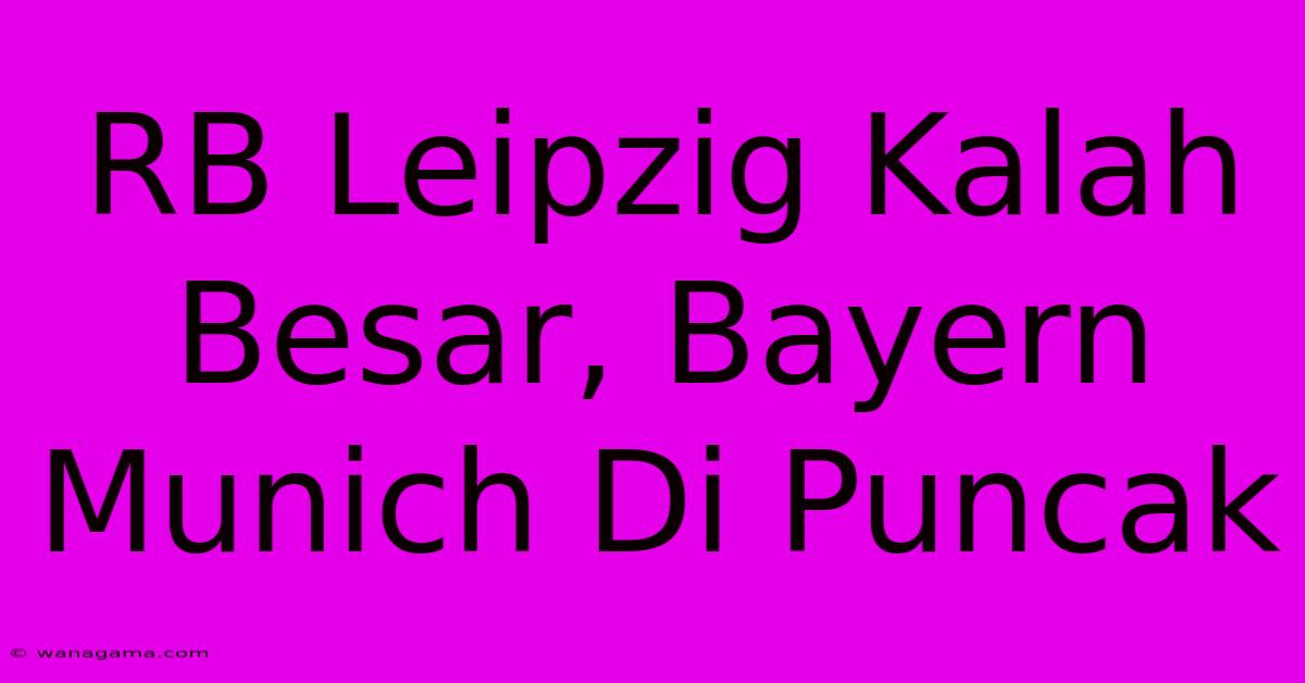RB Leipzig Kalah Besar, Bayern Munich Di Puncak RB Leipzig Kalah Besar, Bayern Munich Di Puncak