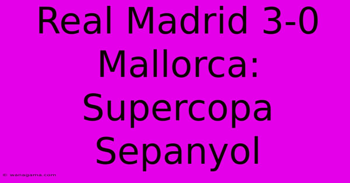 Real Madrid 3-0 Mallorca: Supercopa Sepanyol