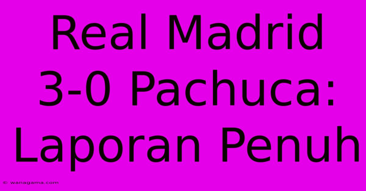 Real Madrid 3-0 Pachuca: Laporan Penuh Real Madrid 3-0 Pachuca: Laporan Penuh