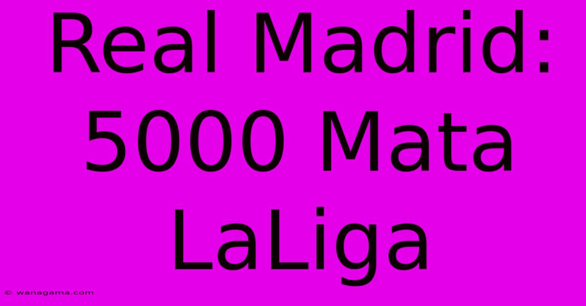 Real Madrid: 5000 Mata LaLiga