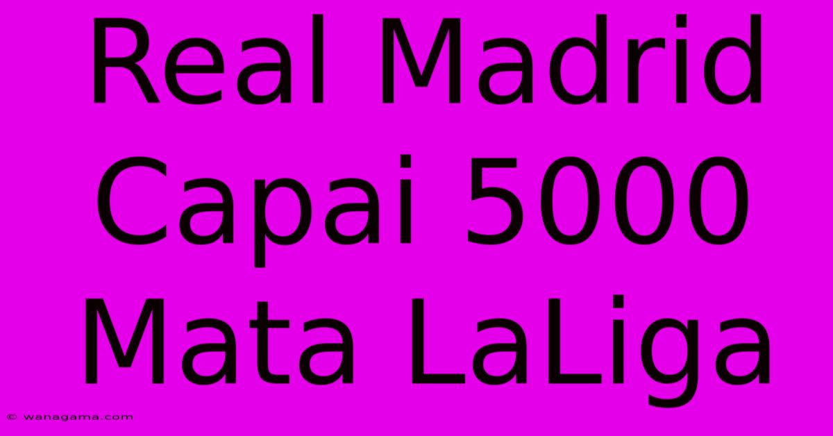 Real Madrid Capai 5000 Mata LaLiga