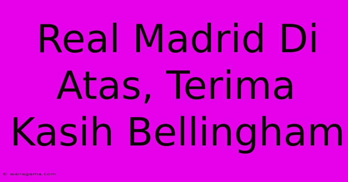 Real Madrid Di Atas, Terima Kasih Bellingham