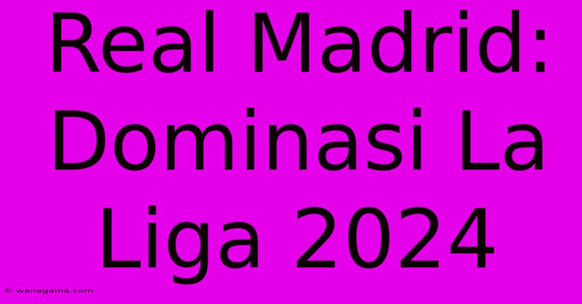 Real Madrid:  Dominasi La Liga 2024