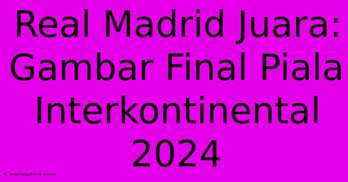 Real Madrid Juara: Gambar Final Piala Interkontinental 2024 Real Madrid Juara: Gambar Final Piala Interkontinental 2024