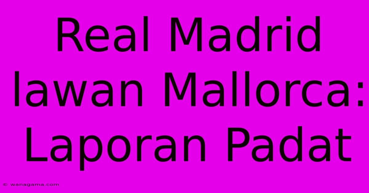 Real Madrid Lawan Mallorca:  Laporan Padat