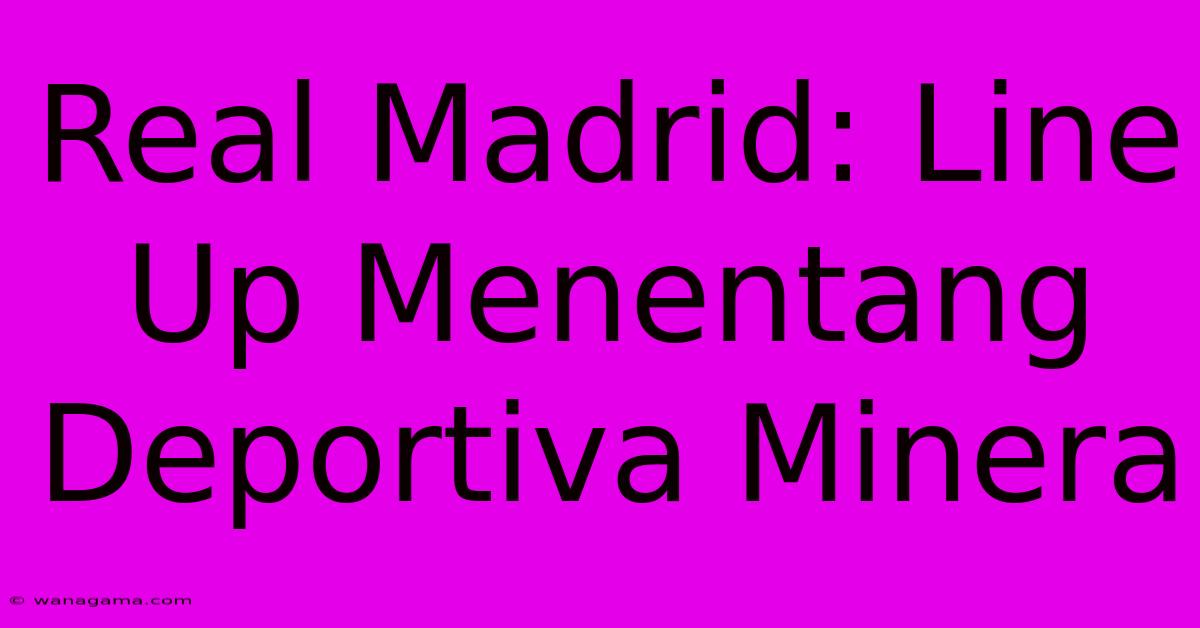 Real Madrid: Line Up Menentang Deportiva Minera