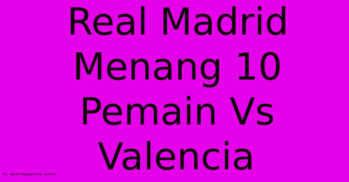 Real Madrid Menang 10 Pemain Vs Valencia