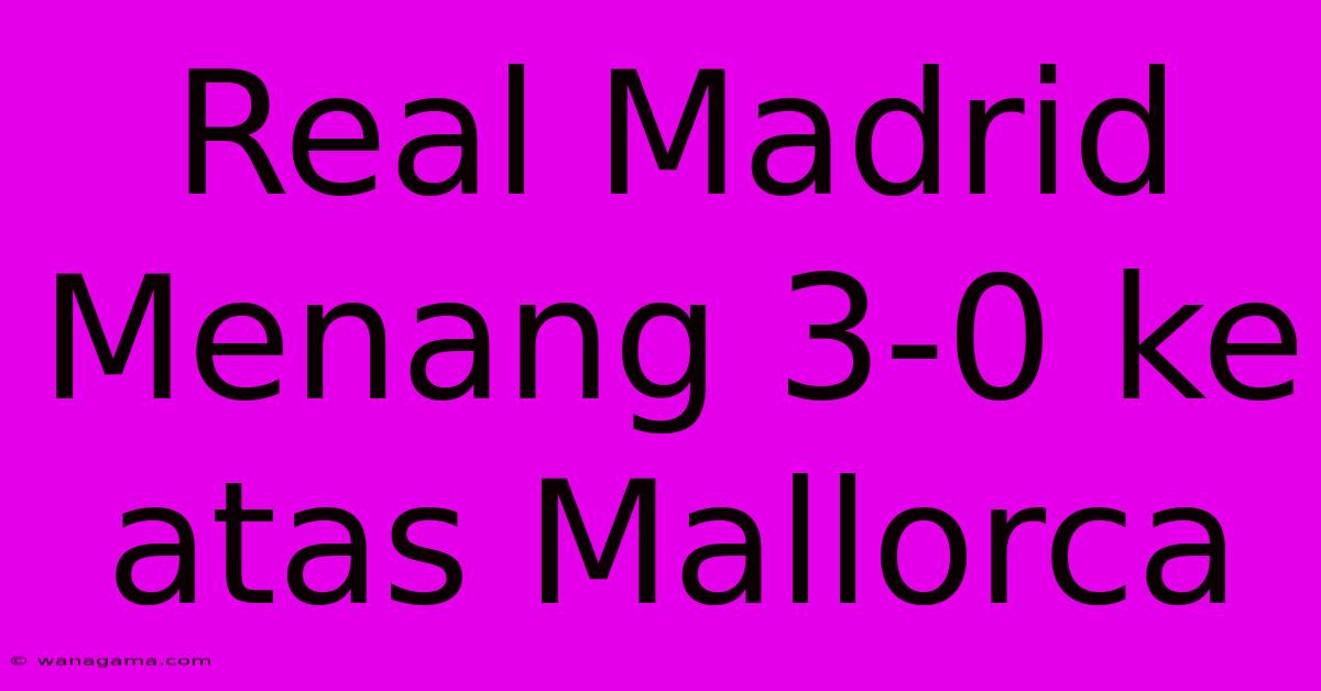 Real Madrid Menang 3-0 Ke Atas Mallorca