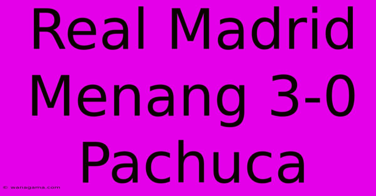Real Madrid Menang 3-0 Pachuca Real Madrid Menang 3-0 Pachuca