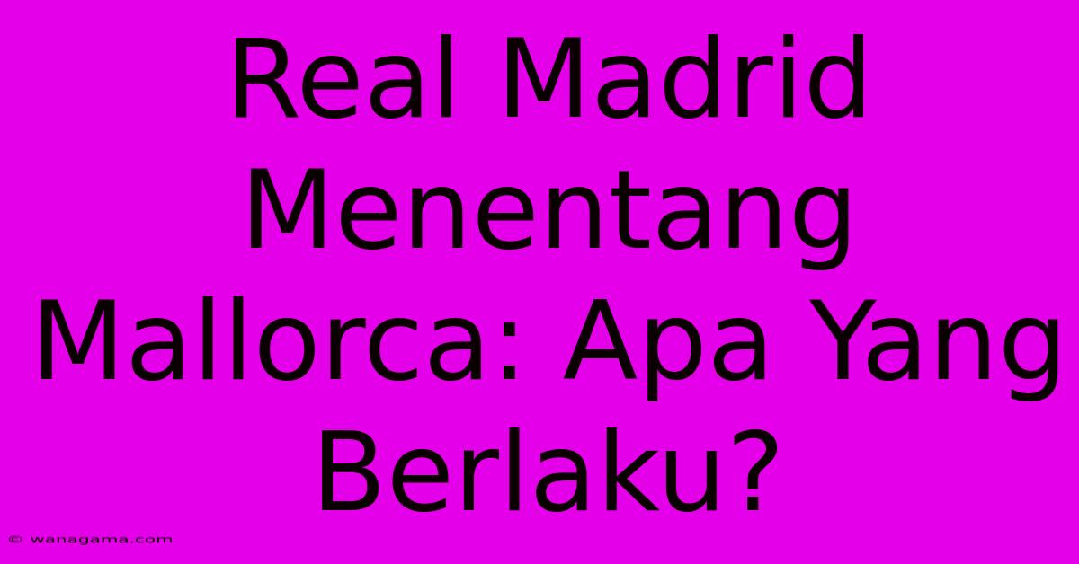 Real Madrid Menentang Mallorca: Apa Yang Berlaku?