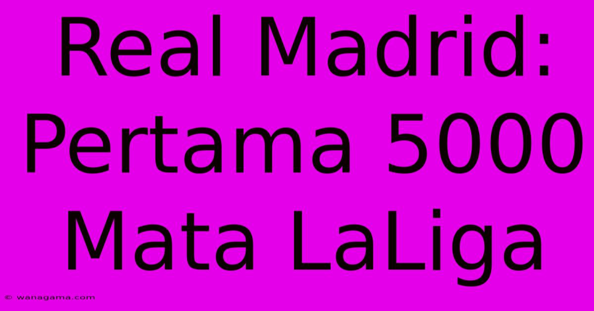 Real Madrid: Pertama 5000 Mata LaLiga