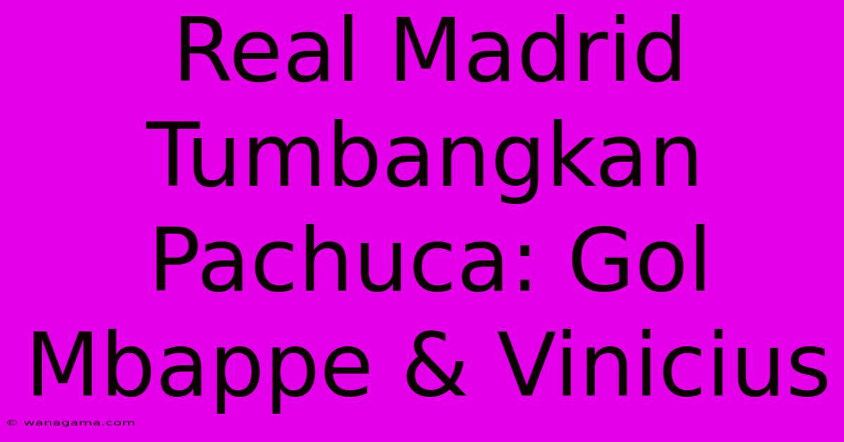Real Madrid Tumbangkan Pachuca: Gol Mbappe & Vinicius Real Madrid Tumbangkan Pachuca: Gol Mbappe & Vinicius