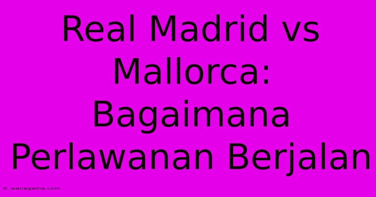 Real Madrid Vs Mallorca: Bagaimana Perlawanan Berjalan