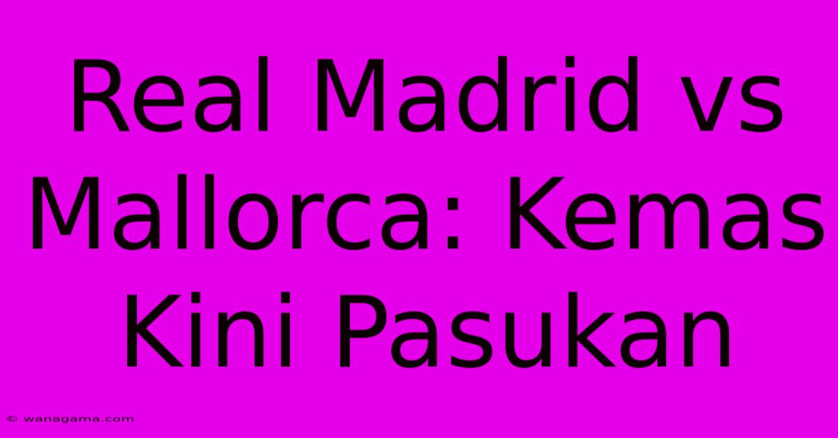 Real Madrid Vs Mallorca: Kemas Kini Pasukan