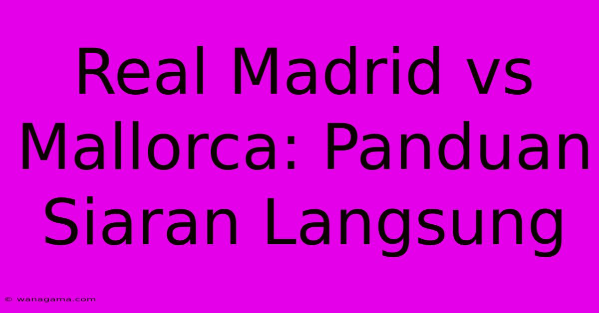 Real Madrid Vs Mallorca: Panduan Siaran Langsung