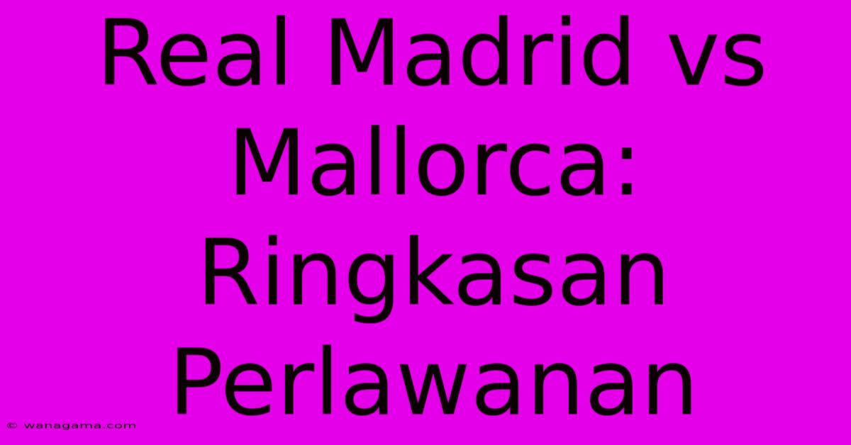 Real Madrid Vs Mallorca: Ringkasan Perlawanan