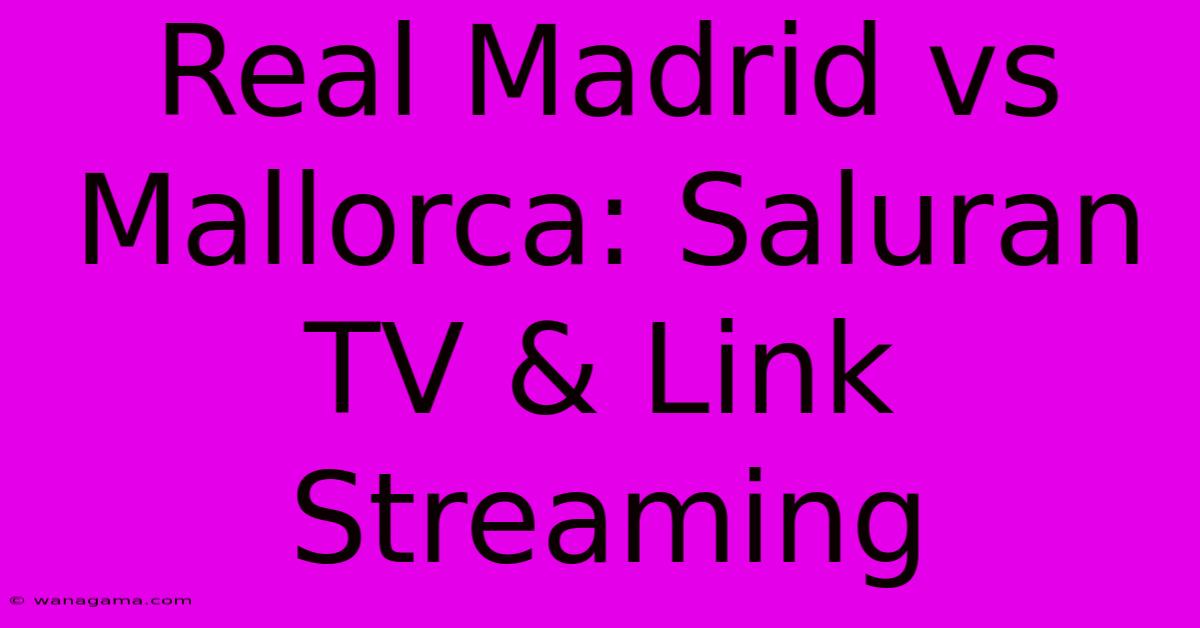 Real Madrid Vs Mallorca: Saluran TV & Link Streaming