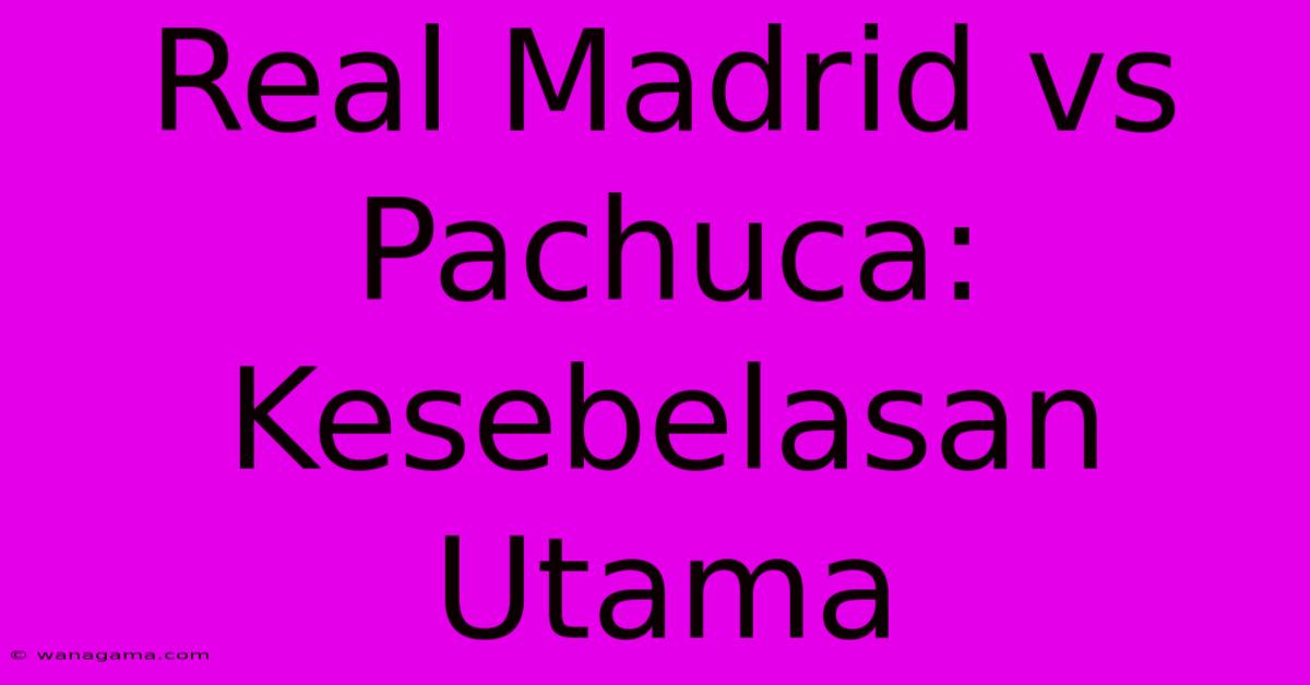 Real Madrid Vs Pachuca: Kesebelasan Utama Real Madrid Vs Pachuca: Kesebelasan Utama