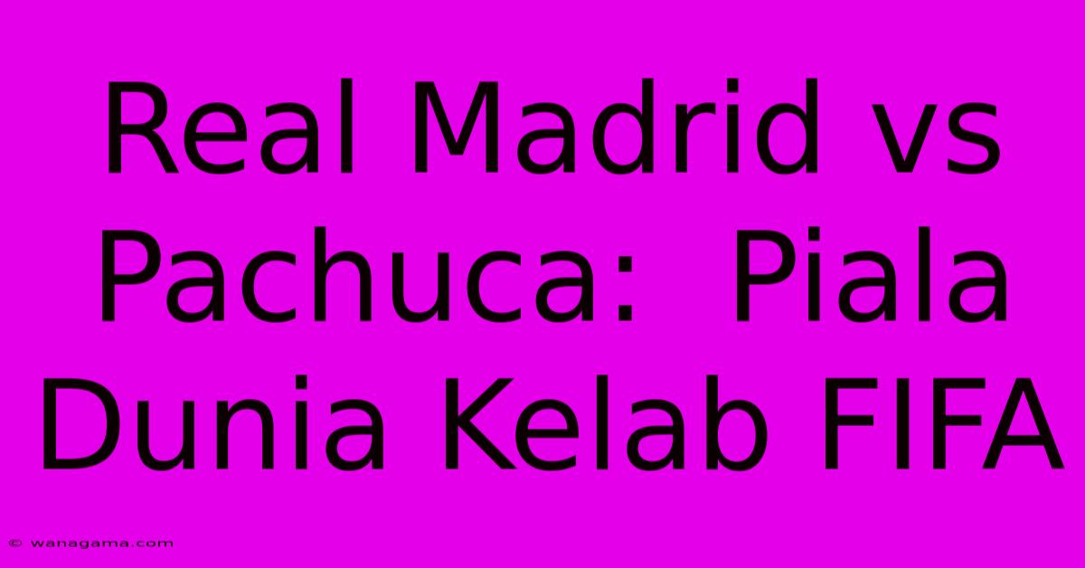 Real Madrid Vs Pachuca: Piala Dunia Kelab FIFA Real Madrid Vs Pachuca: Piala Dunia Kelab FIFA