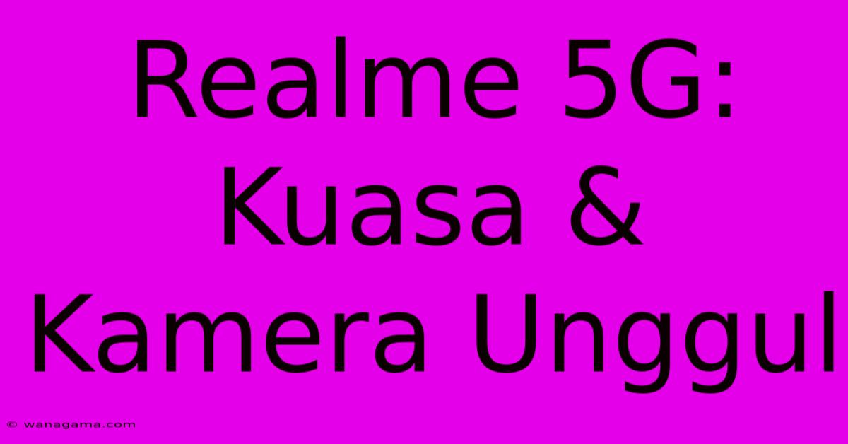 Realme 5G: Kuasa & Kamera Unggul Realme 5G: Kuasa & Kamera Unggul