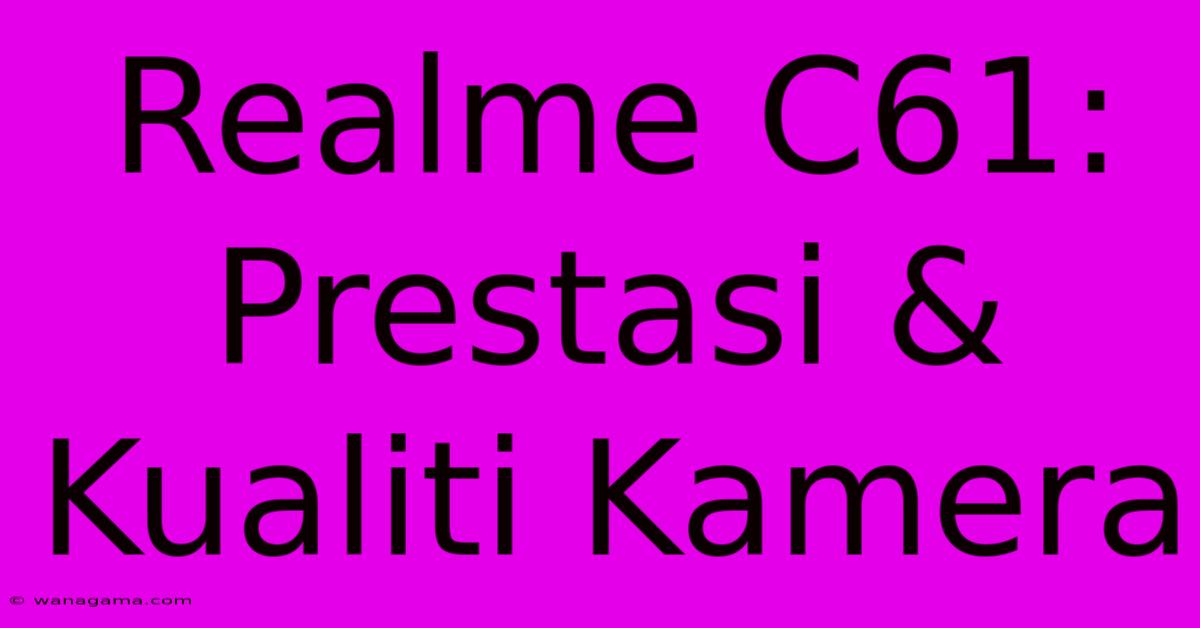 Realme C61: Prestasi & Kualiti Kamera Realme C61: Prestasi & Kualiti Kamera