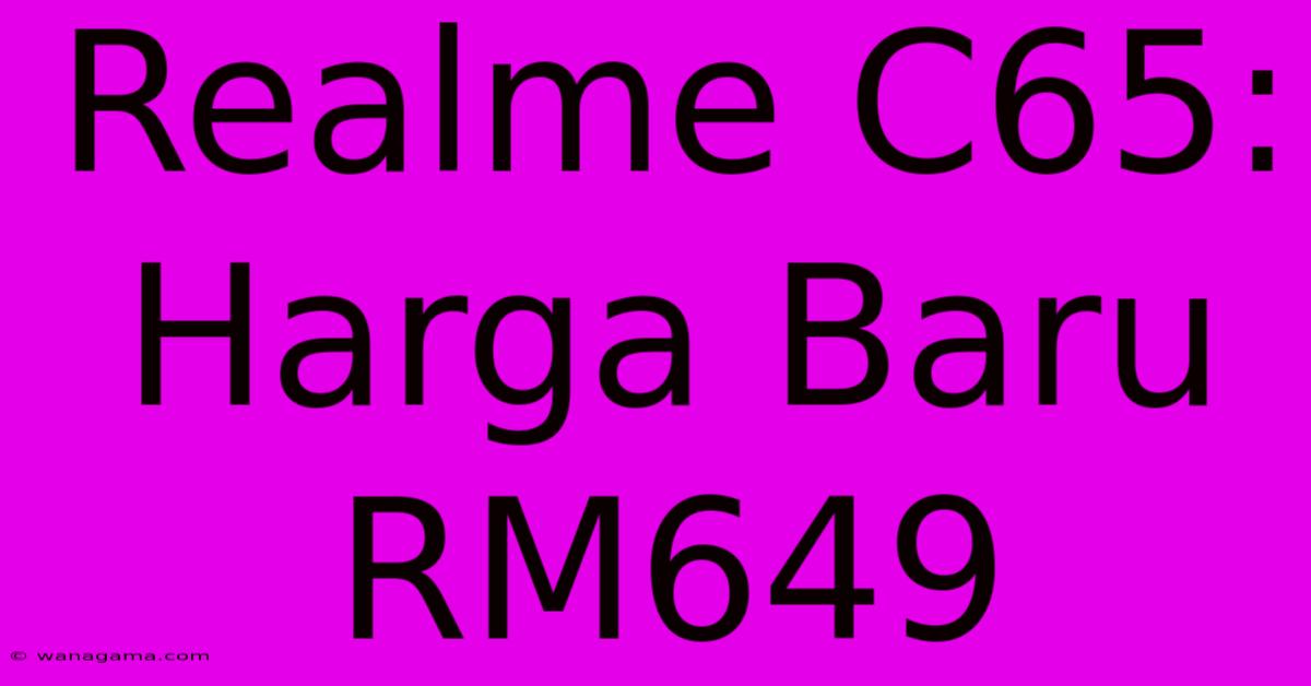 Realme C65: Harga Baru RM649 Realme C65: Harga Baru RM649
